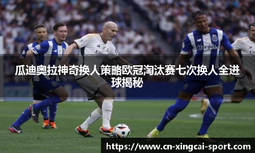 瓜迪奥拉神奇换人策略欧冠淘汰赛七次换人全进球揭秘