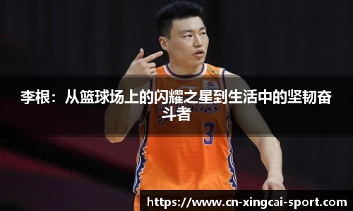 李根：从篮球场上的闪耀之星到生活中的坚韧奋斗者