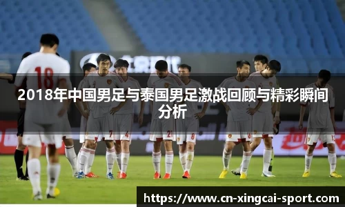2018年中国男足与泰国男足激战回顾与精彩瞬间分析