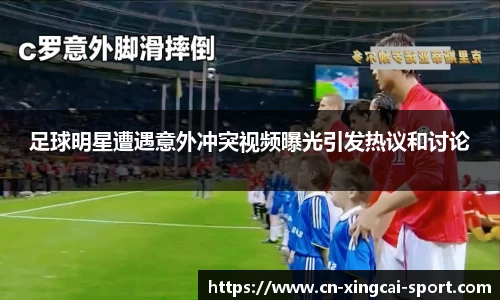 足球明星遭遇意外冲突视频曝光引发热议和讨论